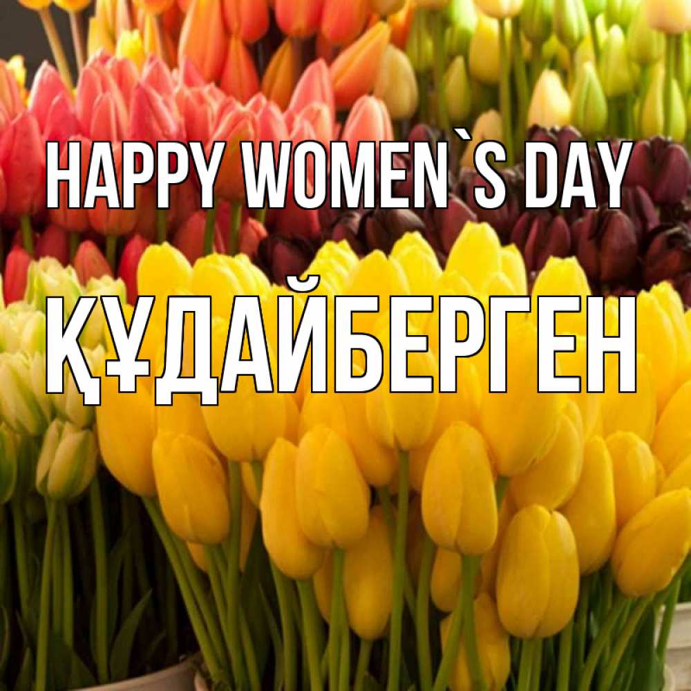 Greetings card с именем, ҚҰДАЙБЕРГЕН happy women`s day цветы Greetings with text for free download 